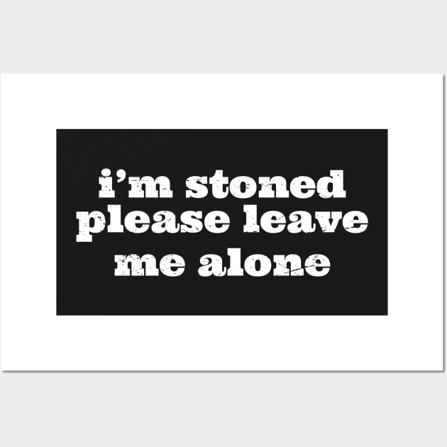 Im Stoned Please Leave Me Alone Wall Art by GShow